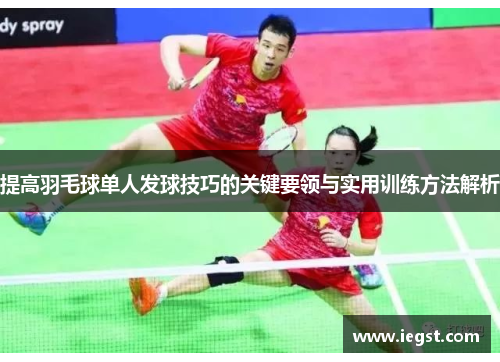 提高羽毛球单人发球技巧的关键要领与实用训练方法解析