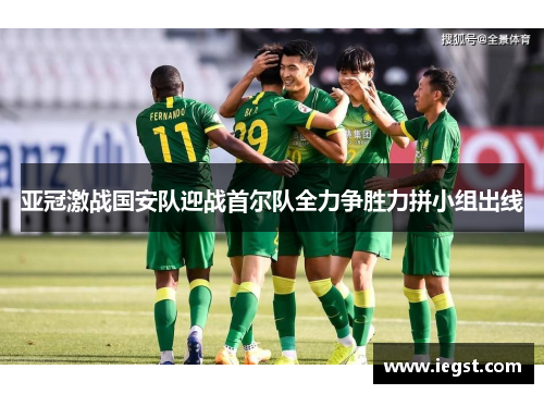 亚冠激战国安队迎战首尔队全力争胜力拼小组出线