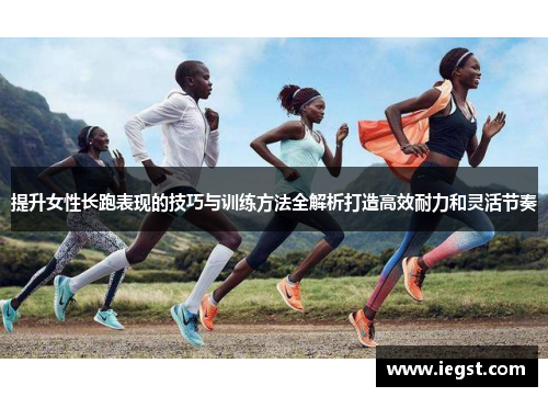 提升女性长跑表现的技巧与训练方法全解析打造高效耐力和灵活节奏