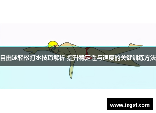 自由泳轻松打水技巧解析 提升稳定性与速度的关键训练方法