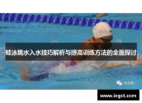 蛙泳跳水入水技巧解析与提高训练方法的全面探讨